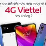 Một trong những điều kiện để sử dụng mạng 4G Viettel là thiết bị điện thoại của người dùng cần có hỗ trợ 4G. Làm thế nào kiểm tra máy điện thoại có hỗ trợ 4G Viettel hay không?